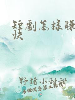 短剧怎样赚钱最快