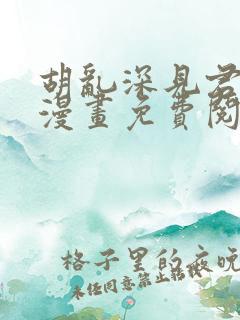 胡乱深见君原著漫画免费阅读全集