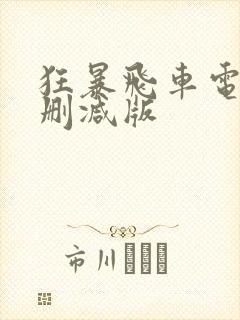 狂暴飞车电影无删减版