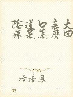 阴道口来大姨妈痒是怎么回事