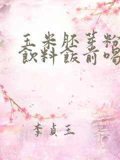 玉米胚芽粉固体饮料饭前喝还是饭后喝
