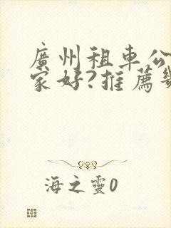 广州租车公司哪家好?推荐几个