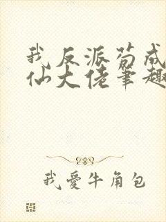 我反派苟成了修仙大佬笔趣阁