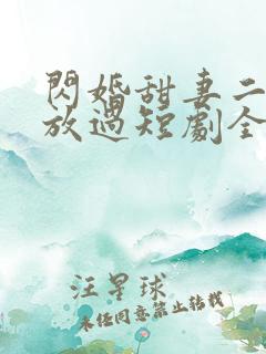 闪婚甜妻二爷求放过短剧全集