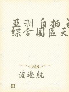 亚洲 自拍 色综合图区天堂