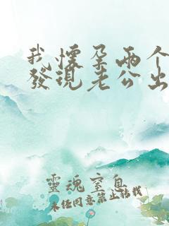我怀孕两个月了发现老公出轨