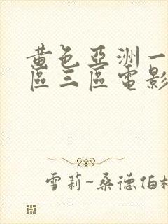 黄色亚洲一区二区三区电影