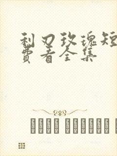 利刃玫瑰短剧免费看全集