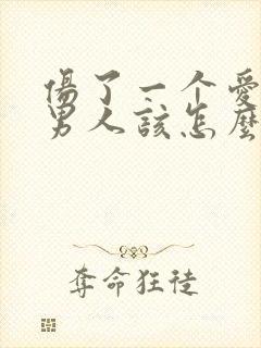 伤了一个爱你的男人该怎么挽回