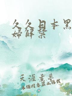 久久日本黑人少妇解禁