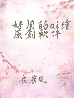 好用的ai绘图原创软件