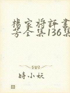 杨家将评书刘兰芳全集136集 杨家将评书刘兰芳全集136集