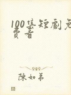 100集短剧免费看