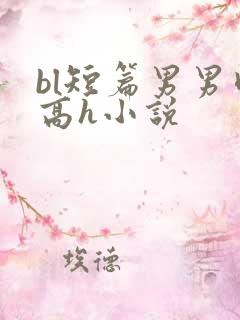 bl短篇男男肉高h小说