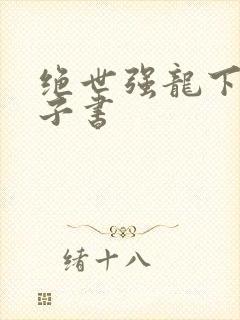 绝世强龙下装电子书 绝世强龙下装电子书