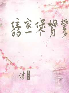 住家保姆带孩子的一个月多少钱