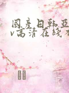 国产日韩亚洲av高清在线不卡