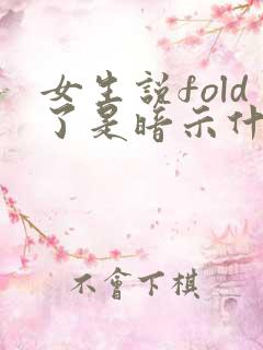 女生说fold了是暗示什么