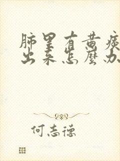 肺里有黄痰咳不出来怎么办