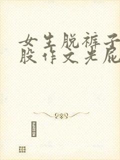 女生脱裤子打屁股作文光屁股