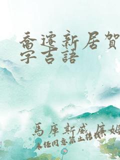 乔迁新居贺词四字吉语