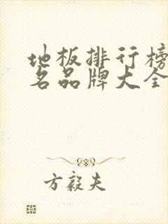地板排行榜前十名品牌大全 地板排行榜前十名品牌大全