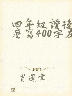 四年级读后感怎么写400字左右