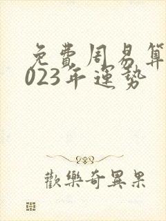 免费周易算命2023年运势 免费周易算命2023年运势