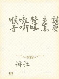 喉咙发炎说话声音嘶哑怎么办