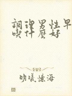 调理男性早些泄吃什么好