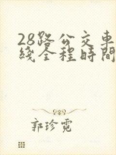 28路公交车路线全程时间