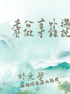 老公有外遇我怎么做才能挽回婚姻