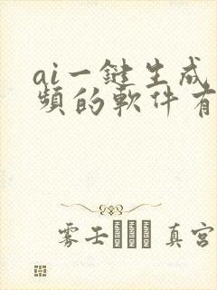 ai一键生成视频的软件有哪些 ai一键生成视频的软件有哪些