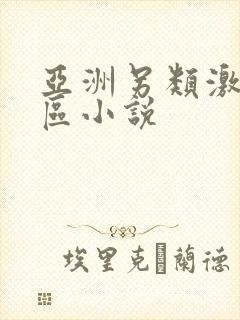 亚洲另类激情专区小说 亚洲另类激情专区小说
