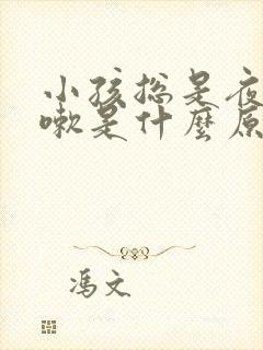 小孩总是夜里咳嗽是什么原因 小孩总是夜里咳嗽是什么原因