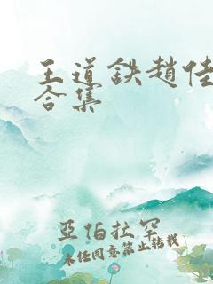 王道铁赵佳吻戏合集