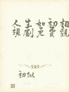 人生如初相见电视剧免费观看高清