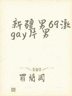 新疆男69激情gay片男