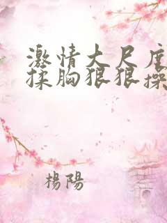 激情大尺度床戏揉胸狠狠操