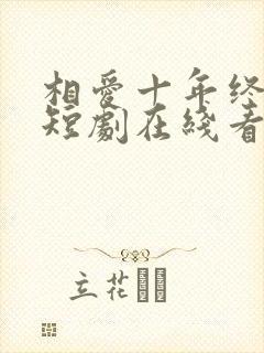 相爱十年终成空短剧在线看