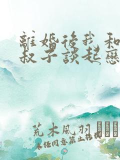 离婚后我和前小叔子谈起恋爱大结局
