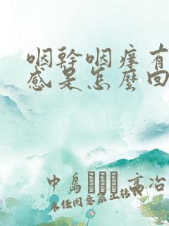 咽干咽痒有异物感是怎么回事