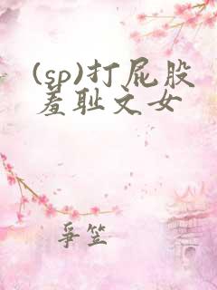 (sp)打屁股羞耻文女
