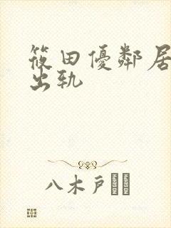 筱田优邻居人妻出轨