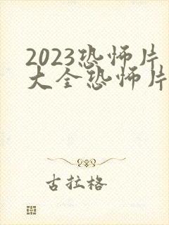 2023恐怖片大全恐怖片免费 2023恐怖片大全恐怖片免费