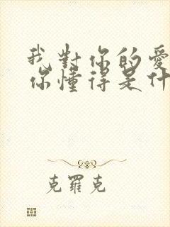 我对你的爱其实你懂得是什么歌名 我对你的爱其实你懂得是什么歌名
