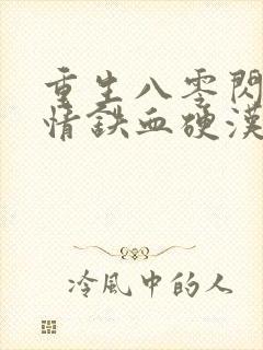 重生八零闪婚柔情铁血硬汉免费阅读