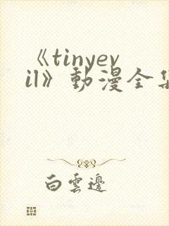 《tinyevil》动漫全集免费观看