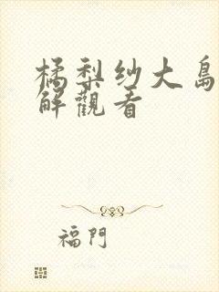 橘梨纱大岛丈破解观看
