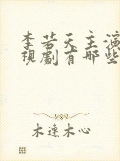 李若天主演的电视剧有哪些